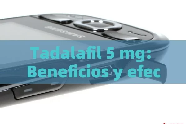 Tadalafil 5 mg: Beneficios y efectos secundarios