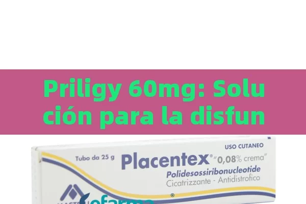 Priligy 60mg: Solución para la disfunción eréctil - Priligy y su Efectividad