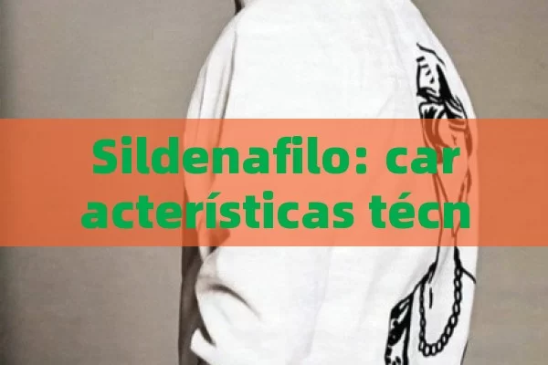 Sildenafilo: características técnicas y efectos secundarios - Priligy y su Efectividad