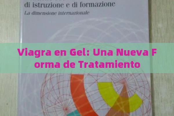 Viagra en Gel: Una Nueva Forma de Tratamiento