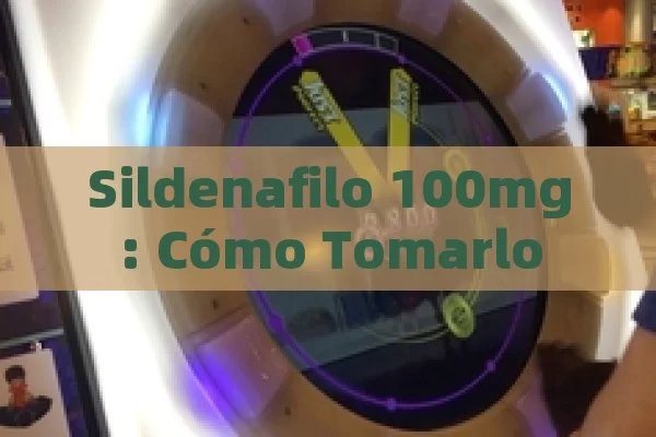 Sildenafilo 100mg: Cómo Tomarlo