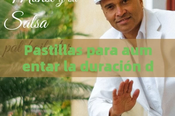 Pastillas para aumentar la duración de la erección