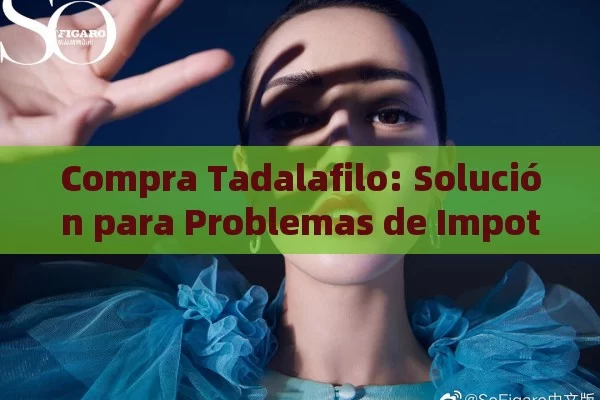 Compra Tadalafilo: Solución para Problemas de Impotencia