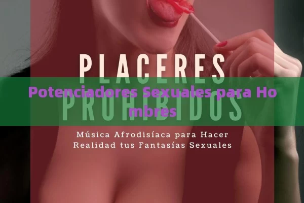 Potenciadores Sexuales para Hombres - Priligy y su Efectividad