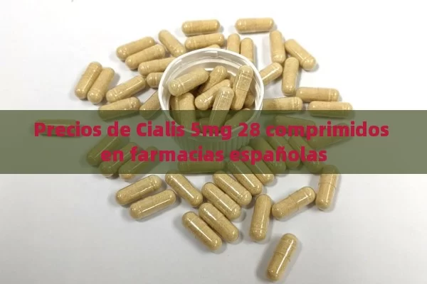 Precios de Cialis 5mg 28 comprimidos en farmacias españolas - Priligy y su Efectividad