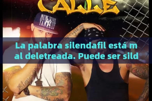 La palabra silendafil está mal deletreada. Puede ser sildenafil. Significa sildenafil en chino y sildenafil en español.