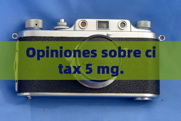 Opiniones sobre citax 5 mg.