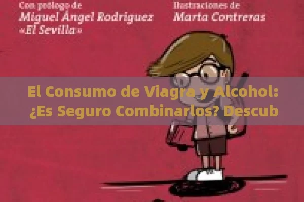 El Consumo de Viagra y Alcohol: ¿Es Seguro Combinarlos? Descubre los Efectos y Precauciones