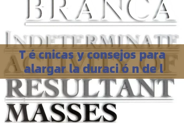 T é cnicas y consejos para alargar la duraci ó n de la Eracci n: pastillas y m s