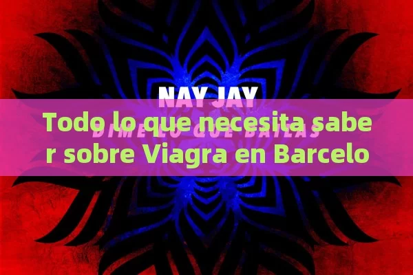 Todo lo que necesita saber sobre Viagra en Barcelona: gu í a completa