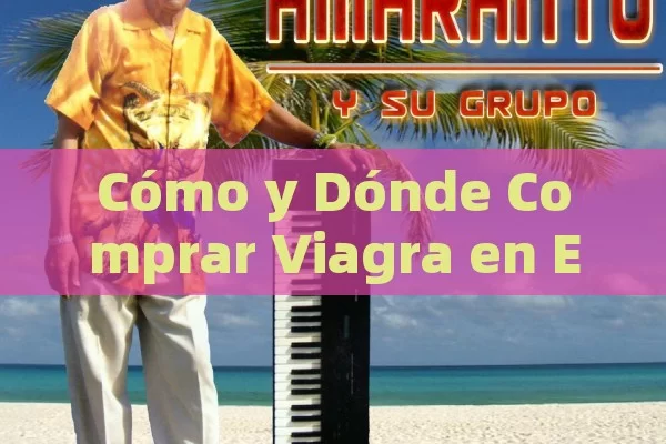 Cómo y Dónde Comprar Viagra en España: Una Guía Completa