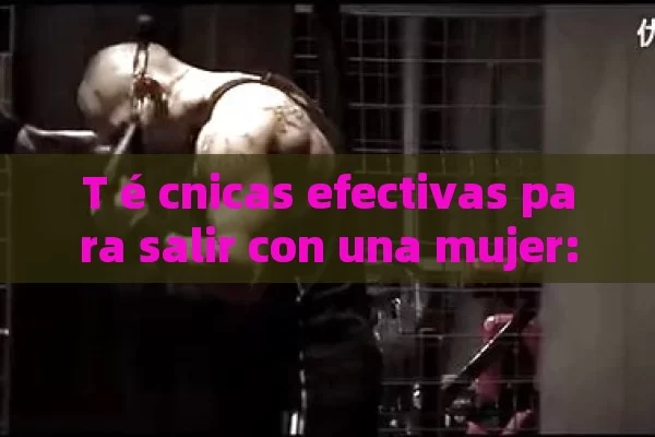 T é cnicas efectivas para salir con una mujer: consejos pr á cticos y consejos esenciales - Priligy y su Efectividad