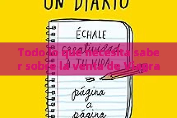 Todo lo que necesita saber sobre la venta de Viagra en Espa ñ a: gu í a completa y actualizada