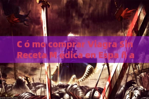 C ó mo comprar Viagra Sin Receta M édica en Espa ñ a: Lo que necesita Saber