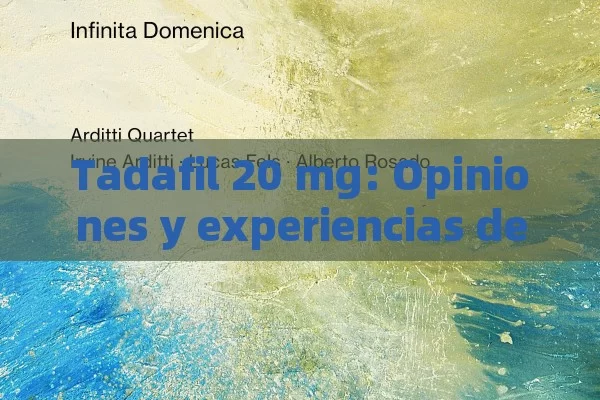 Tadafil 20 mg: Opiniones y experiencias de Usuarios