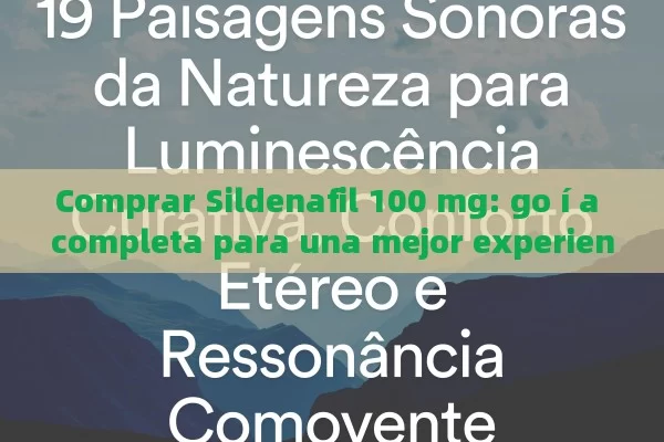 Comprar Sildenafil 100 mg: go í a completa para una mejor experiencia