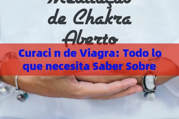 Curaci n de Viagra: Todo lo que necesita Saber Sobre el Famoso Medicamento