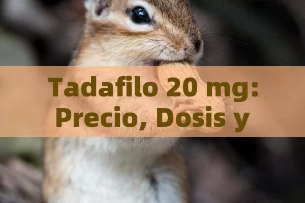 Tadafilo 20 mg: Precio, Dosis y Todo lo que Debo Saber