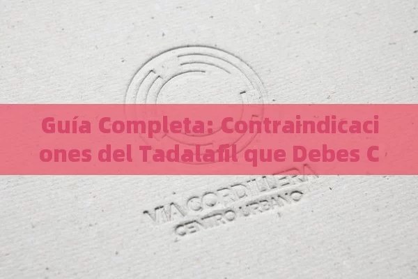 Guía Completa: Contraindicaciones del Tadalafil que Debes Conocer - Priligy y su Efectividad