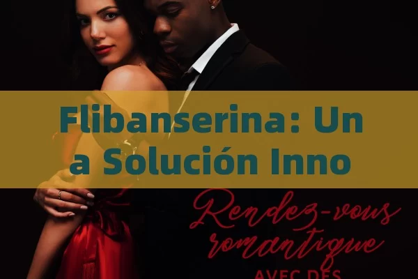 Flibanserina: Una Solución Innovadora para el Trastorno del Deseo Sexual Hipoactivo en Mujeres